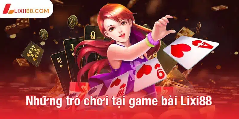 Những trò chơi phổ biến tại game bài Lixi88