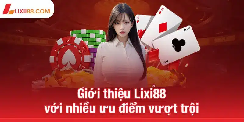 Giới thiệu Lixi88 với nhiều ưu điểm vượt trội