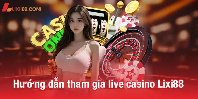 Hướng dẫn cách tham gia live casino Lixi88