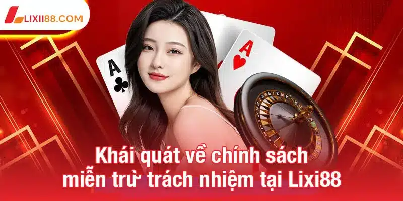 Khái quát về chính sách miễn trừ trách nhiệm tại Lixi88