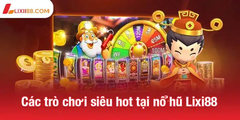 Tổng hợp các trò chơi siêu hot tại sảnh cược nổ hũ Lixi88