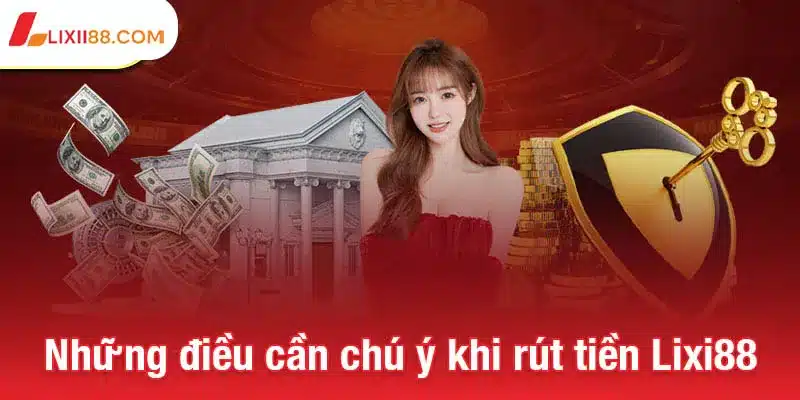 Những điều cần chú ý khi rút tiền Lixi88