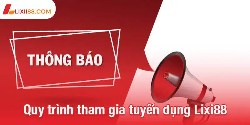 Quy trình tham gia tuyển dụng Lixi88